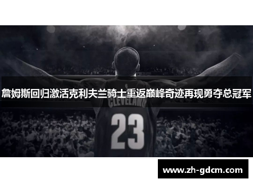 詹姆斯回归激活克利夫兰骑士重返巅峰奇迹再现勇夺总冠军