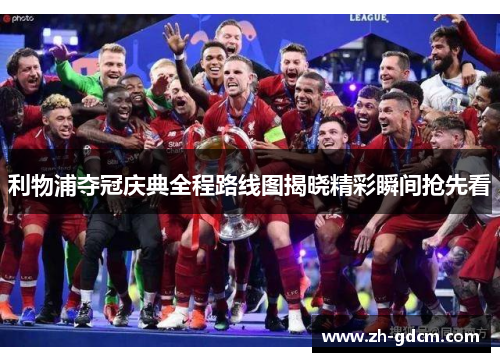 利物浦夺冠庆典全程路线图揭晓精彩瞬间抢先看