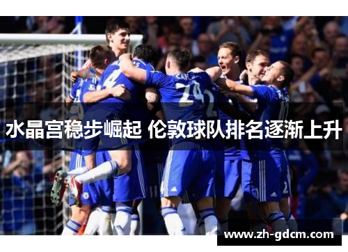 水晶宫稳步崛起 伦敦球队排名逐渐上升