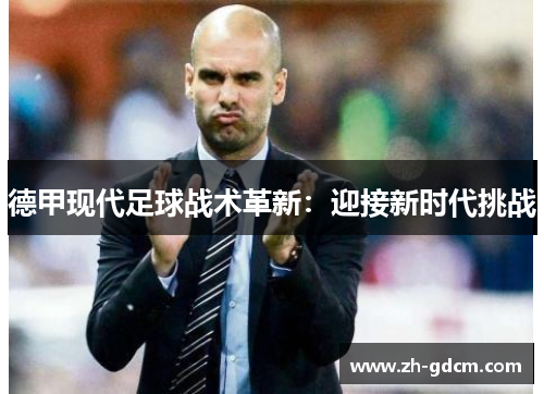 德甲现代足球战术革新：迎接新时代挑战